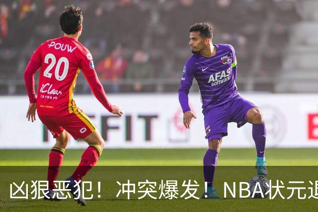 凶狠恶犯！冲突爆发！NBA状元退赛不打了