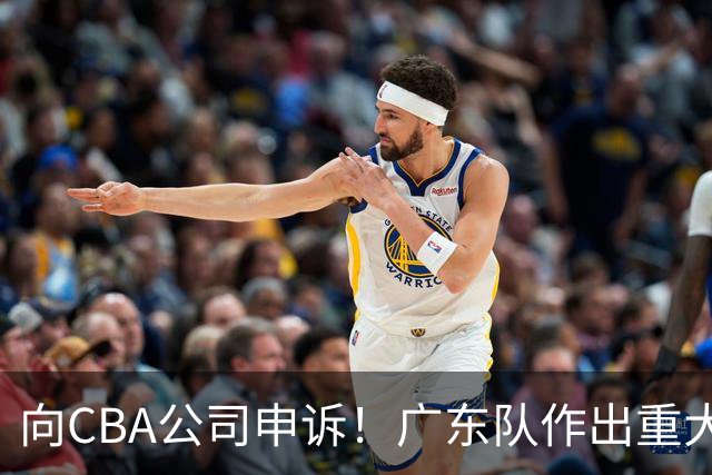 向CBA公司申诉！广东队作出重大决定，陈老板卖掉焦泊乔？