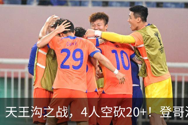 天王沟之战，4人空砍20+！登哥没错，错的都是米求！