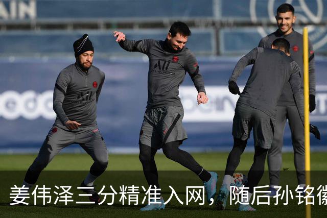 姜伟泽三分精准入网，随后孙铭徽三分也中予以回应