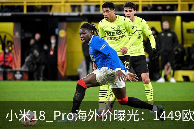 小米18 Pro海外价曝光：1449欧元起，电池反缩水