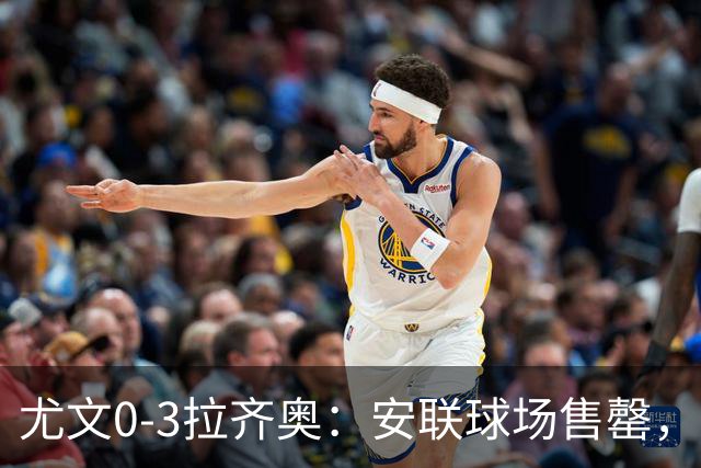 尤文0-3拉齐奥：安联球场售罄，拉齐奥与国米同积19分领跑