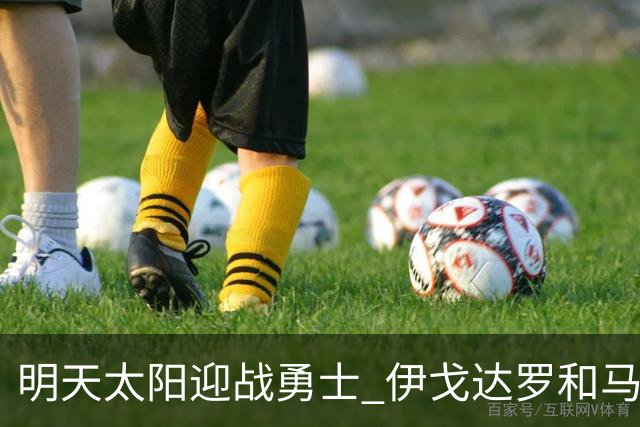明天太阳迎战勇士 伊戈达罗&马威缺阵 肯纳德出战成疑