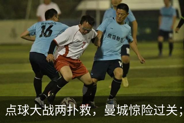 点球大战两扑救，曼城惊险过关；利物浦同样靠点球淘汰切尔西