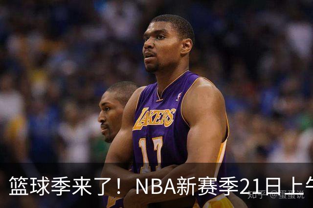 篮球季来了！NBA新赛季21日上午开战，三场揭幕战场场都好看