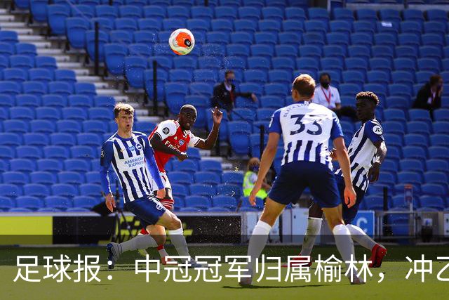 足球报：中冠冠军归属榆林，冲乙和冲甲白热化