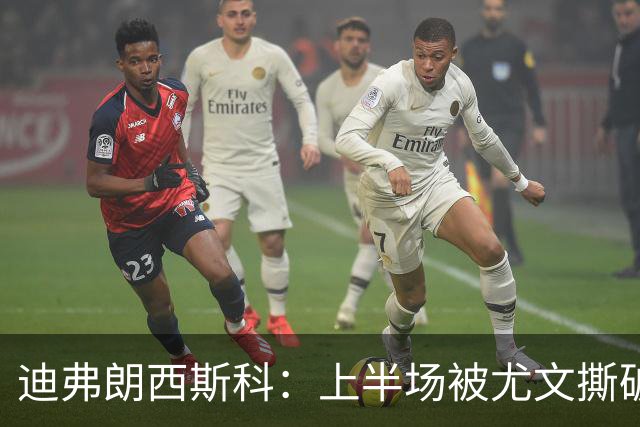 迪弗朗西斯科：上半场被尤文撕破防线，变阵后好转