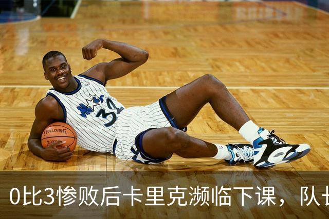 0比3惨败后卡里克濒临下课，队长被他摁在替补席